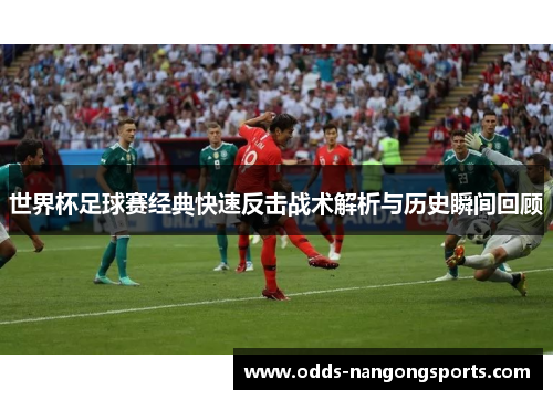 世界杯足球赛经典快速反击战术解析与历史瞬间回顾