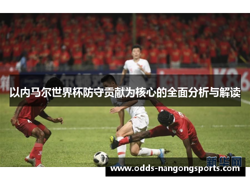 以内马尔世界杯防守贡献为核心的全面分析与解读