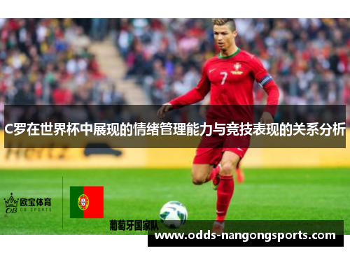 C罗在世界杯中展现的情绪管理能力与竞技表现的关系分析