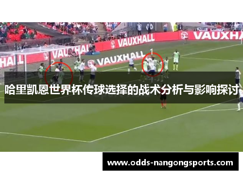哈里凯恩世界杯传球选择的战术分析与影响探讨