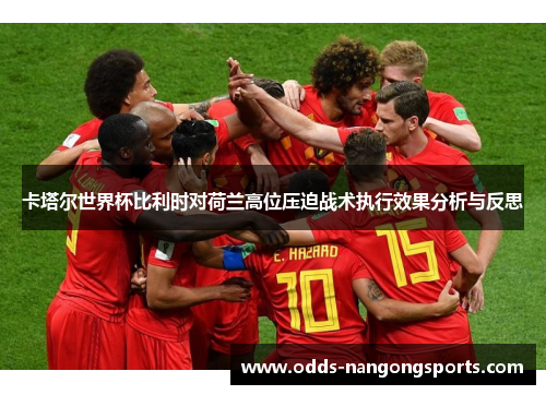 卡塔尔世界杯比利时对荷兰高位压迫战术执行效果分析与反思