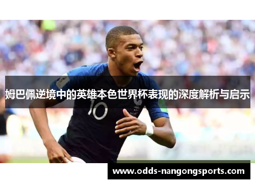 姆巴佩逆境中的英雄本色世界杯表现的深度解析与启示