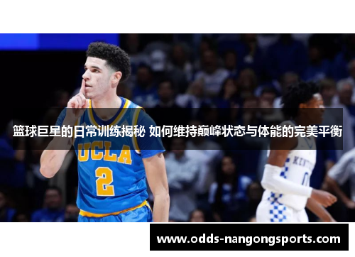 篮球巨星的日常训练揭秘 如何维持巅峰状态与体能的完美平衡