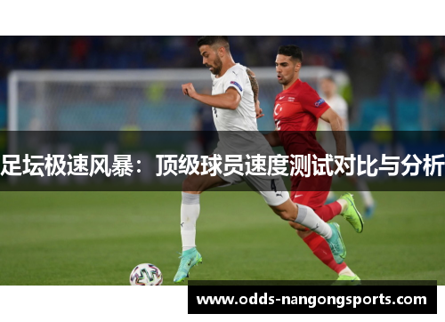 足坛极速风暴：顶级球员速度测试对比与分析
