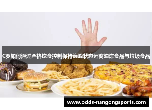 C罗如何通过严格饮食控制保持巅峰状态远离油炸食品与垃圾食品