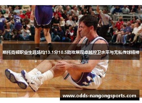 斯托克顿职业生涯场均13.1分10.5助攻展现卓越控卫水平与无私传球精神