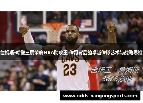 詹姆斯·哈登三度荣膺NBA助攻王 传奇背后的卓越传球艺术与战略思维