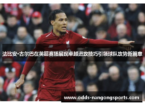法比安·古尔巴在英超赛场展现卓越进攻技巧引领球队攻势新篇章