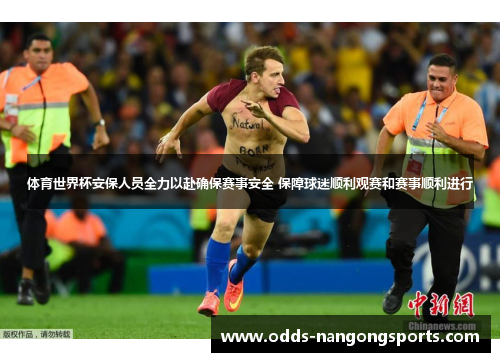 体育世界杯安保人员全力以赴确保赛事安全 保障球迷顺利观赛和赛事顺利进行