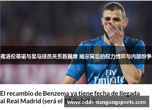 弗洛伦蒂诺与皇马球员关系新篇章 揭示背后的权力博弈与内部纷争