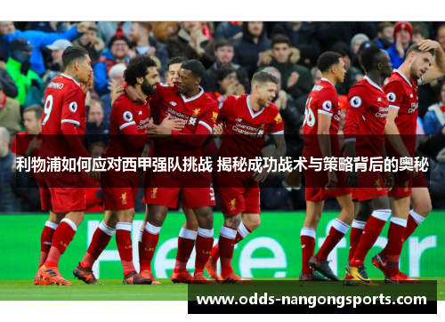利物浦如何应对西甲强队挑战 揭秘成功战术与策略背后的奥秘