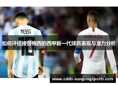 如何评估接替梅西的西甲新一代球员表现与潜力分析