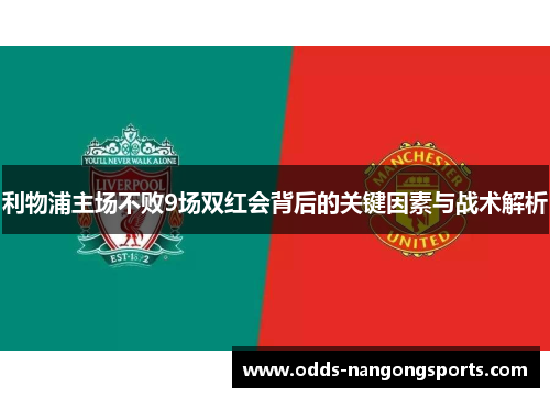 利物浦主场不败9场双红会背后的关键因素与战术解析