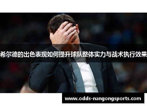 希尔德的出色表现如何提升球队整体实力与战术执行效果