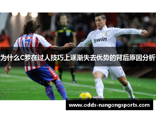 为什么C罗在过人技巧上逐渐失去优势的背后原因分析