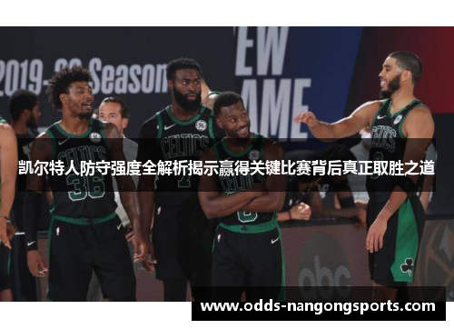 凯尔特人防守强度全解析揭示赢得关键比赛背后真正取胜之道
